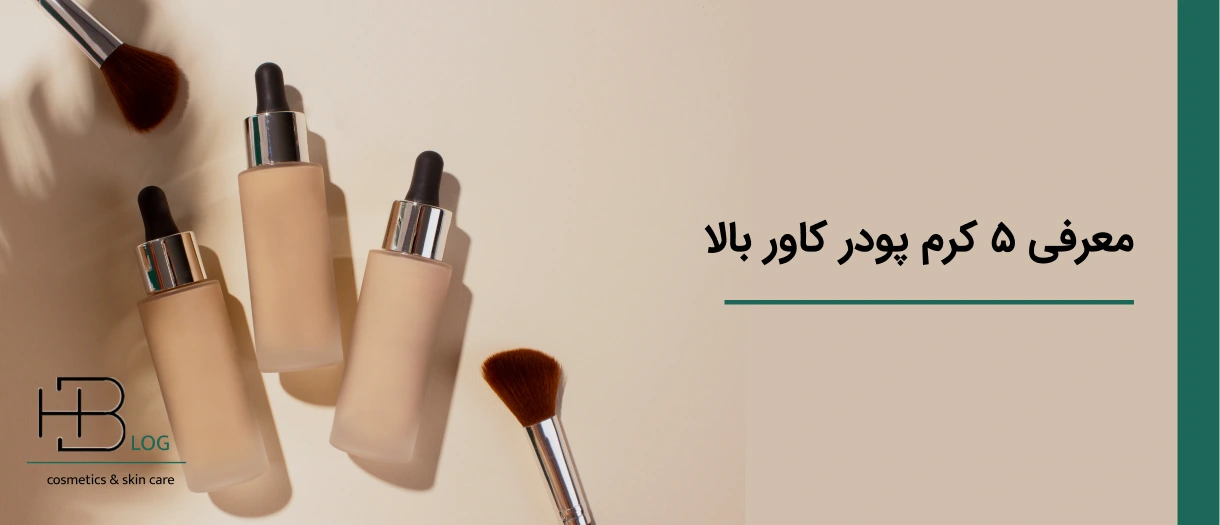 معرفی ۵ کرم پودر با پوشانندگی و کاور بالا